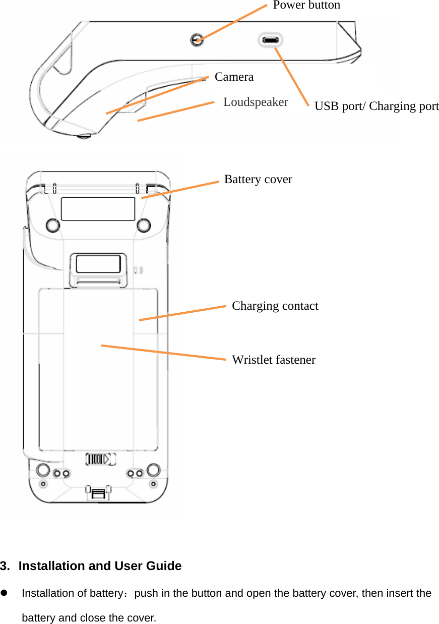          3.  Installation and User Guide z  Installation of battery：push in the button and open the battery cover, then insert the battery and close the cover.   Power button Camera  Loudspeaker Battery cover Charging contact Wristlet fastener USB port/ Charging port 
