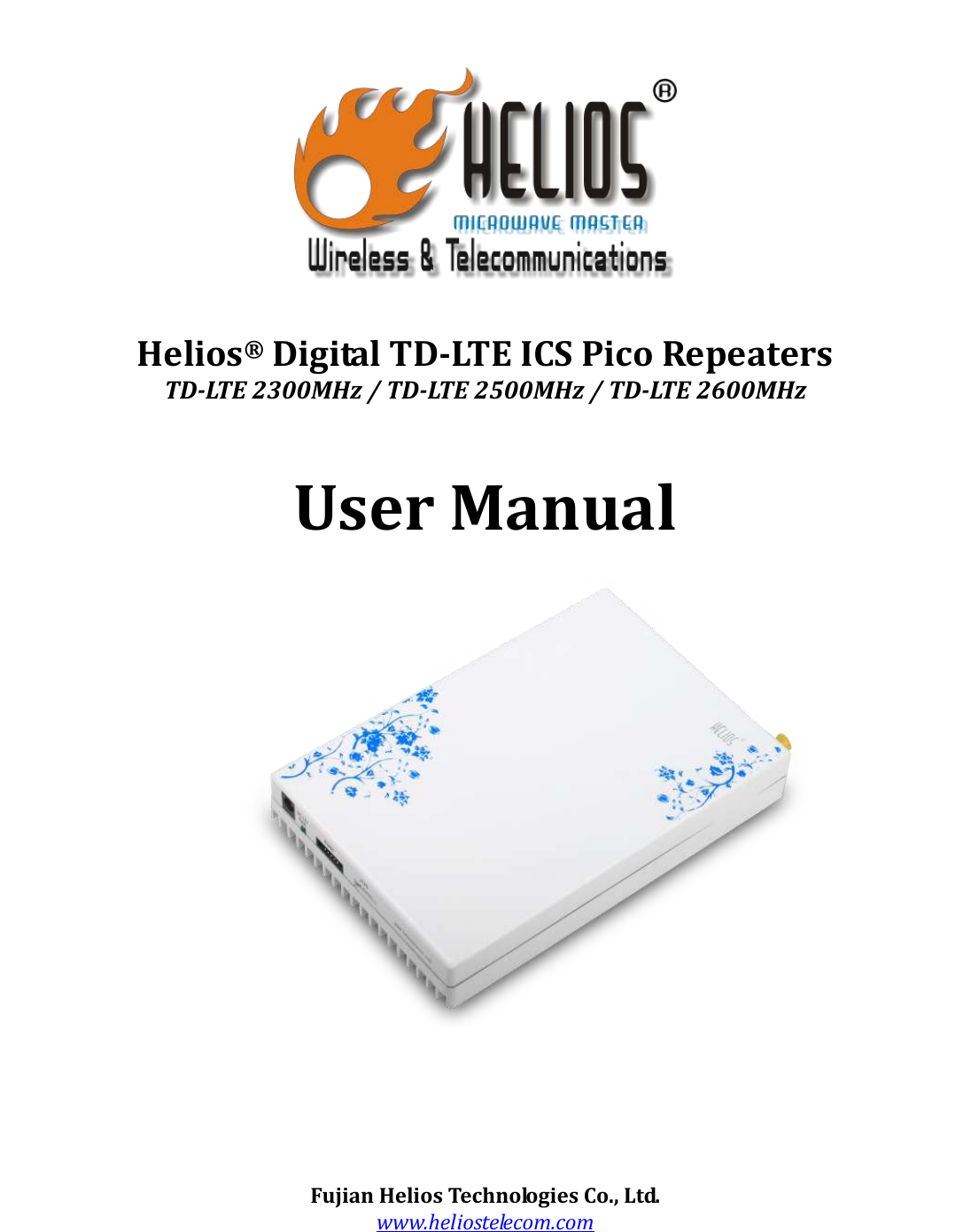      Helios® Digital TD-LTE ICS Pico Repeaters TD-LTE 2300MHz / TD-LTE 2500MHz / TD-LTE 2600MHz  User Manual            Fujian Helios Technologies Co., Ltd. www.heliostelecom.com  