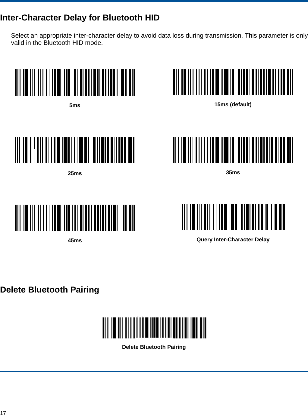  17 Inter-Character Delay for Bluetooth HID Select an appropriate inter-character delay to avoid data loss during transmission. This parameter is only valid in the Bluetooth HID mode.   5ms  15ms (default)      25ms  35ms      45ms  Query Inter-Character Delay    Delete Bluetooth Pairing   Delete Bluetooth Pairing   