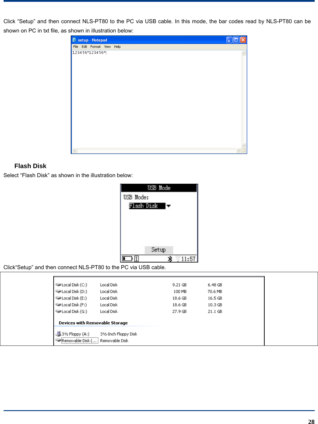  28 Click “Setup” and then connect NLS-PT80 to the PC via USB cable. In this mode, the bar codes read by NLS-PT80 can be shown on PC in txt file, as shown in illustration below:    Flash Disk Select “Flash Disk” as shown in the illustration below:  Click“Setup” and then connect NLS-PT80 to the PC via USB cable.    