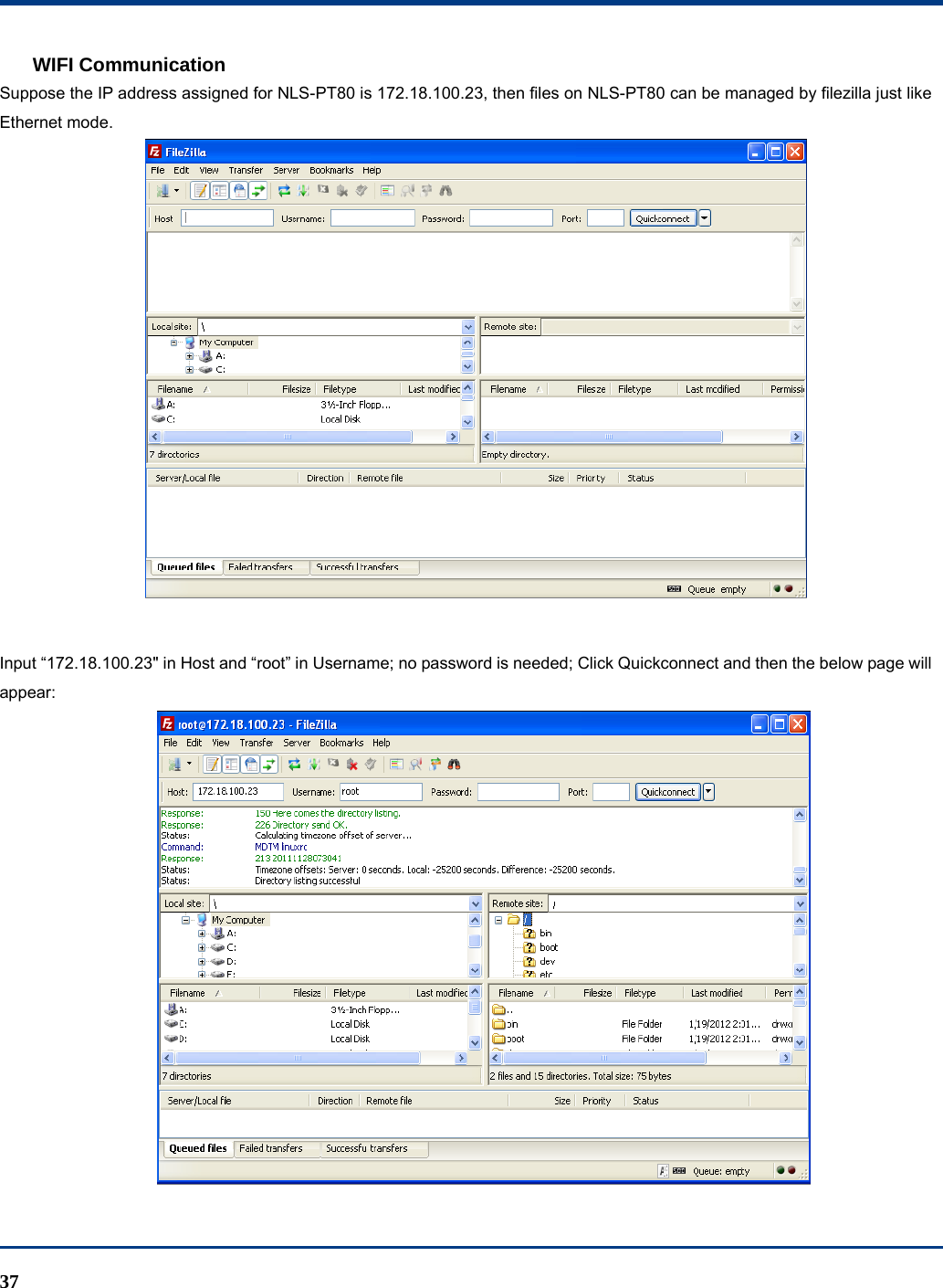  37 WIFI Communication Suppose the IP address assigned for NLS-PT80 is 172.18.100.23, then files on NLS-PT80 can be managed by filezilla just like Ethernet mode.     Input “172.18.100.23&quot; in Host and “root” in Username; no password is needed; Click Quickconnect and then the below page will appear:  