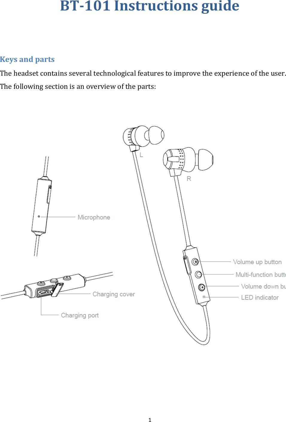  1 BT-101 Instructions guide   Keys and parts The headset contains several technological features to improve the experience of the user. The following section is an overview of the parts:    