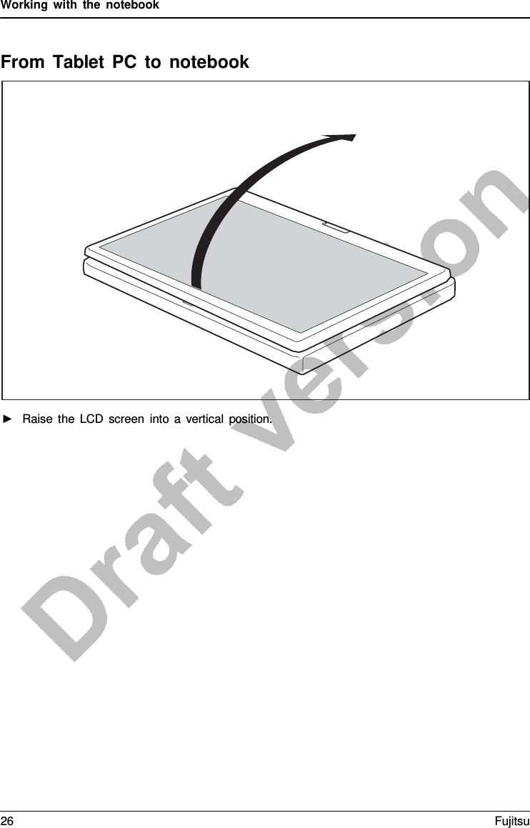 Working with the notebook From Tablet PC to notebook ►Raise the LCD screen into  a  vertical position.26 Fujitsu 