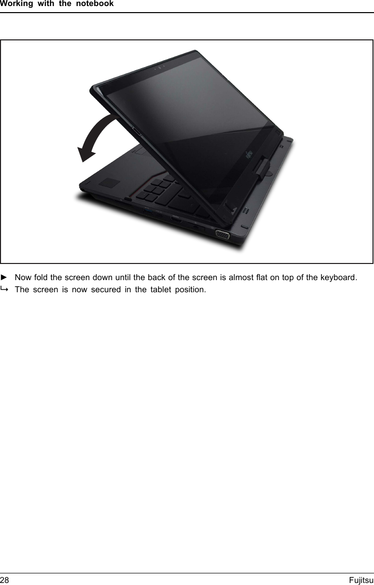 Working with the notebook►Now fold the screen down until the back of the screen is almost ﬂat on top of the keyboard.The screen is now secured in the tablet position.28 Fujitsu