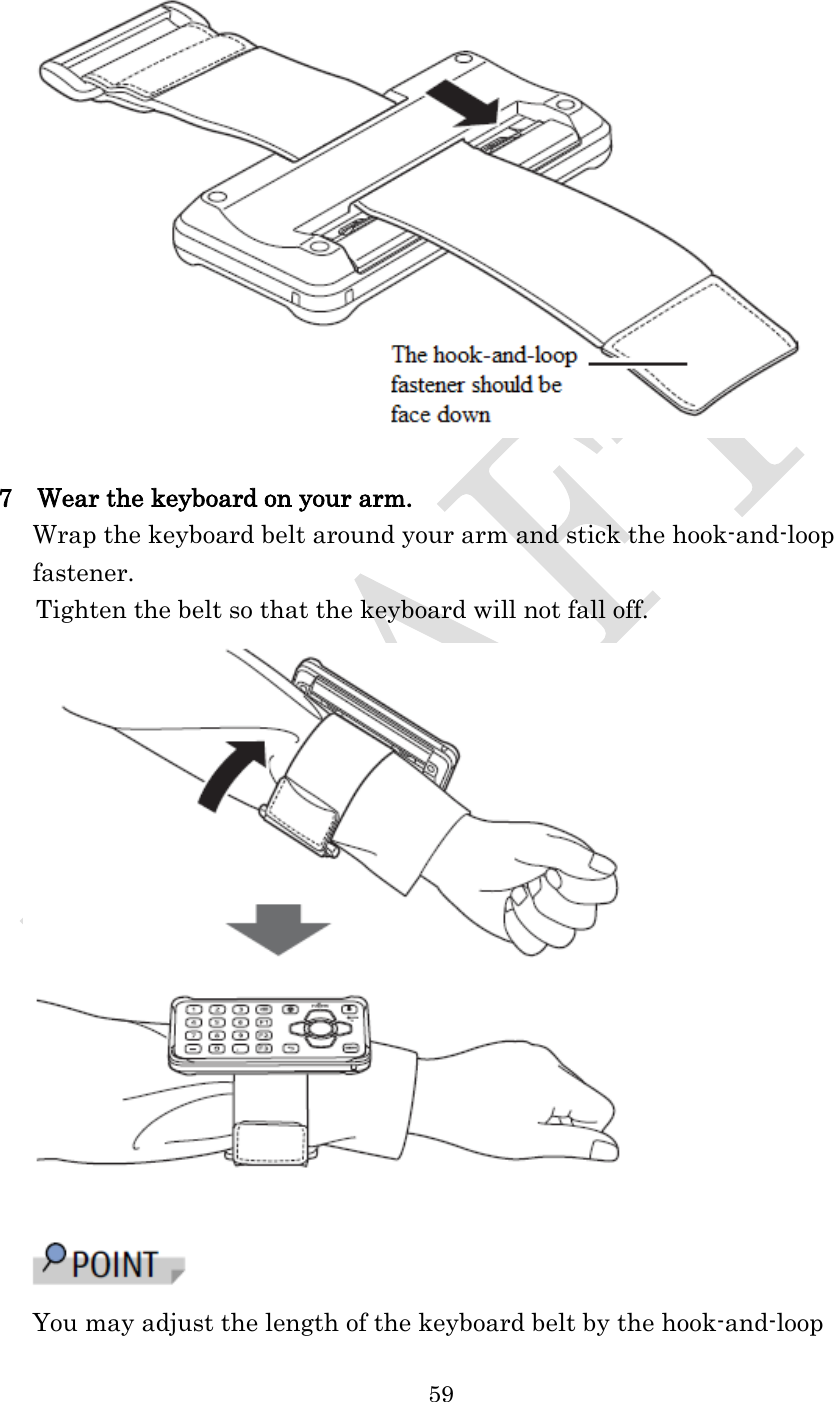  59    7    Wear the keyboard on your arm. Wrap the keyboard belt around your arm and stick the hook-and-loop fastener. Tighten the belt so that the keyboard will not fall off.    You may adjust the length of the keyboard belt by the hook-and-loop 