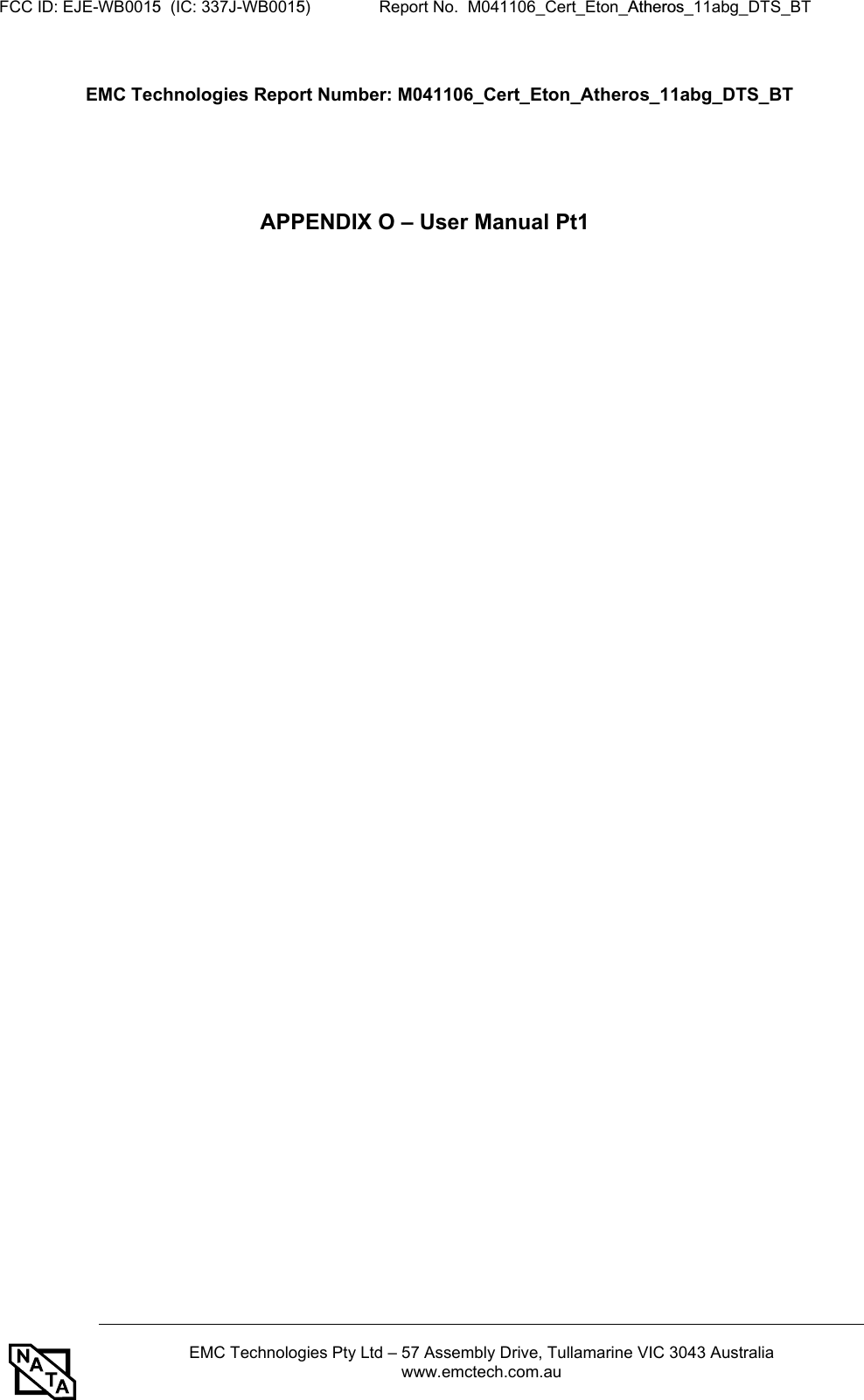 FCC ID: EJE-WB0015  (IC: 337J-WB0015)               Report No.  M041106_Cert_Eton_Atheros_11abg_DTS_BT    EMC Technologies Pty Ltd – 57 Assembly Drive, Tullamarine VIC 3043 Australia www.emctech.com.au   EMC Technologies Report Number: M041106_Cert_Eton_Atheros_11abg_DTS_BT      APPENDIX O – User Manual Pt1     
