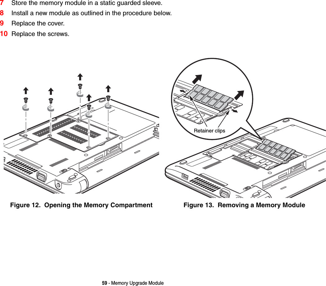 59 - Memory Upgrade Module7Store the memory module in a static guarded sleeve.8Install a new module as outlined in the procedure below.9Replace the cover. 10 Replace the screws.Figure 12.  Opening the Memory Compartment Figure 13.  Removing a Memory ModuleRetainer clips