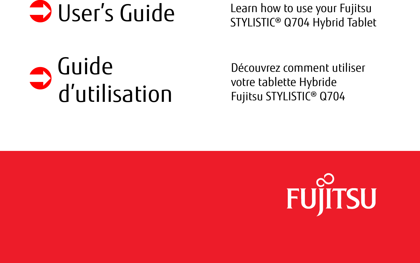  User’s Guide Learn how to use your Fujitsu STYLISTIC® Q704 Hybrid TabletGuide d’utilisationDécouvrez comment utiliser  votre tablette Hybride  Fujitsu STYLISTIC® Q704