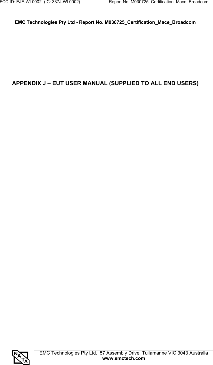 FCC ID: EJE-WL0002  (IC: 337J-WL0002)                        Report No. M030725_Certification_Mace_Broadcom  EMC Technologies Pty Ltd.  57 Assembly Drive, Tullamarine VIC 3043 Australia www.emctech.com    EMC Technologies Pty Ltd - Report No. M030725_Certification_Mace_Broadcom           APPENDIX J – EUT USER MANUAL (SUPPLIED TO ALL END USERS)                        