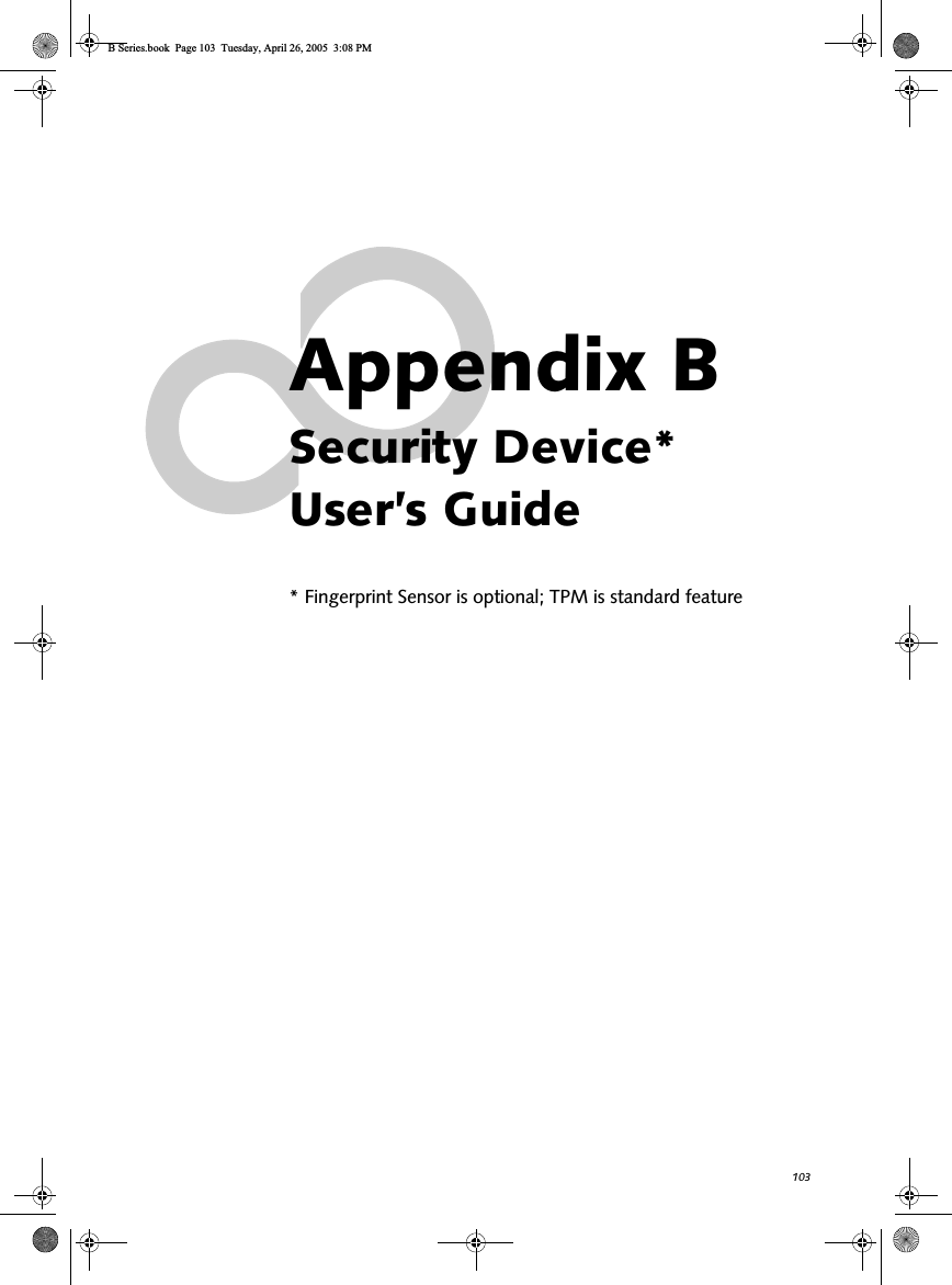 103Appendix BSecurity Device* User’s Guide* Fingerprint Sensor is optional; TPM is standard featureB Series.book  Page 103  Tuesday, April 26, 2005  3:08 PM