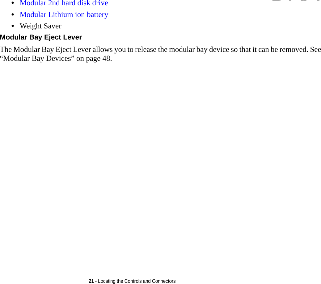 21 - Locating the Controls and Connectors•Modular 2nd hard disk drive•Modular Lithium ion battery•Weight SaverModular Bay Eject Lever The Modular Bay Eject Lever allows you to release the modular bay device so that it can be removed. See “Modular Bay Devices” on page 48.DRAFT
