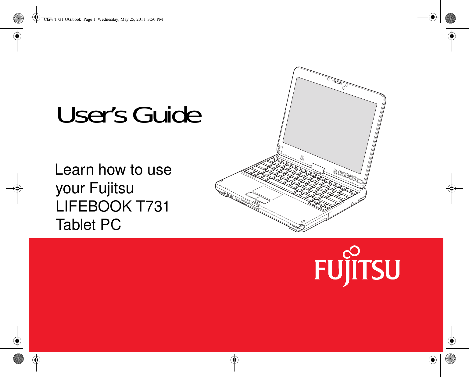  User’s GuideLearn how to use your Fujitsu LIFEBOOK T731 Tablet PCClaw T731 UG.book  Page 1  Wednesday, May 25, 2011  3:50 PM