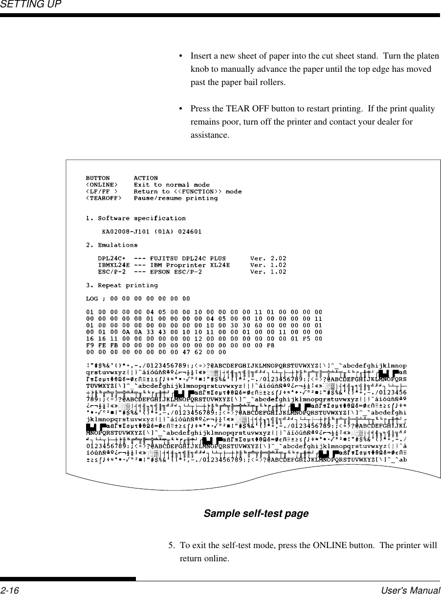 SETTING UP2-16 User&apos;s Manual• Insert a new sheet of paper into the cut sheet stand.  Turn the platenknob to manually advance the paper until the top edge has movedpast the paper bail rollers.• Press the TEAR OFF button to restart printing.  If the print qualityremains poor, turn off the printer and contact your dealer forassistance.Sample self-test page5. To exit the self-test mode, press the ONLINE button.  The printer willreturn online.