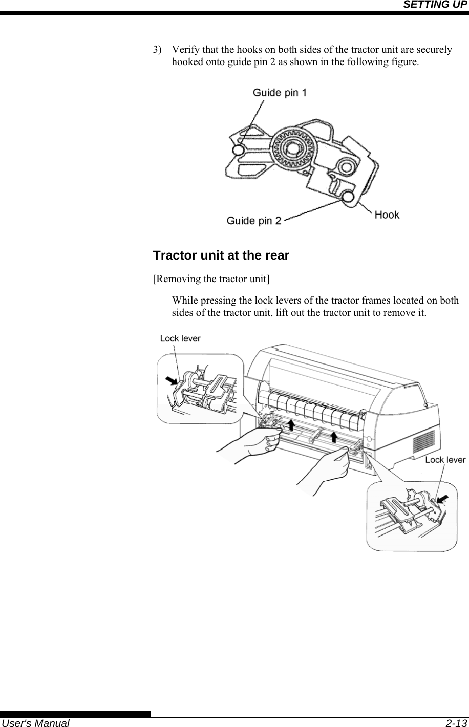 SETTING UP   User&apos;s Manual  2-13 3)  Verify that the hooks on both sides of the tractor unit are securely hooked onto guide pin 2 as shown in the following figure.  Tractor unit at the rear  [Removing the tractor unit] While pressing the lock levers of the tractor frames located on both sides of the tractor unit, lift out the tractor unit to remove it.  