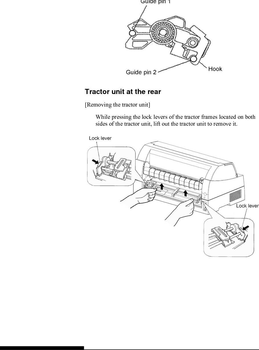 SETTING UP   User&apos;s Manual  2-11 3)  Verify that the hooks on both sides of the tractor unit are securely hooked onto guide pin 2 as shown in the following figure.  Tractor unit at the rear  [Removing the tractor unit] While pressing the lock levers of the tractor frames located on both sides of the tractor unit, lift out the tractor unit to remove it.  