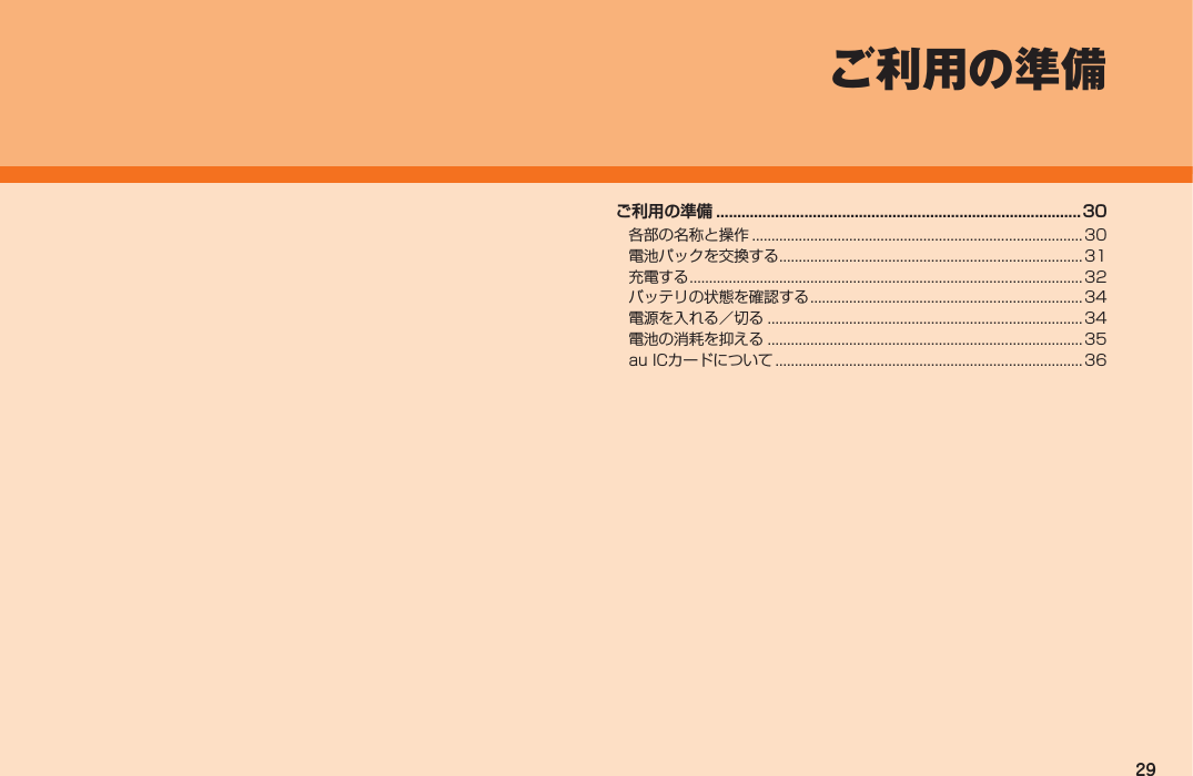 29ご利用の準備ご利用の準備 .......................................................................................30各部の名称と操作 .....................................................................................30電池パックを交換する ..............................................................................31充電する .....................................................................................................32バッテリの状態を確認する ......................................................................34電源を入れる／切る .................................................................................34電池の消耗を抑える .................................................................................35au ICカードについて ............................................................................... 36IS12T.indb   29IS12T.indb   29 2011/06/06   22:32:382011/06/06   22:32:38