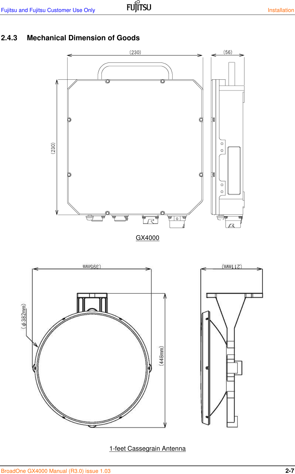 Fujitsu and Fujitsu Customer Use Only    Installation BroadOne GX4000 Manual (R3.0) issue 1.03 2-7  2.4.3  Mechanical Dimension of Goods                  GX4000                   1-feet Cassegrain Antenna 