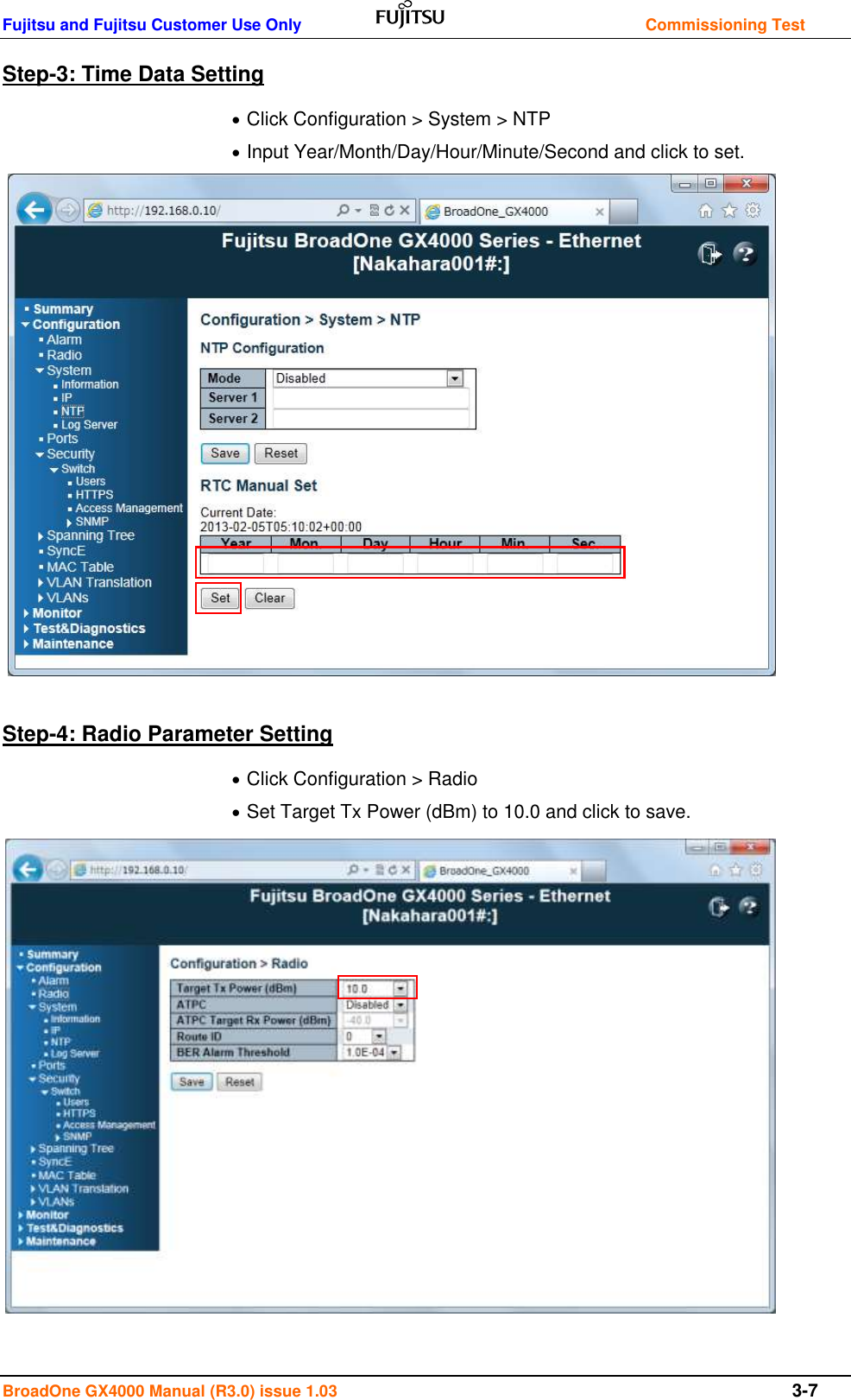 Fujitsu and Fujitsu Customer Use Only    Commissioning Test BroadOne GX4000 Manual (R3.0) issue 1.03  3-7 Step-3: Time Data Setting  Click Configuration &gt; System &gt; NTP  Input Year/Month/Day/Hour/Minute/Second and click to set.                 Step-4: Radio Parameter Setting  Click Configuration &gt; Radio  Set Target Tx Power (dBm) to 10.0 and click to save.                