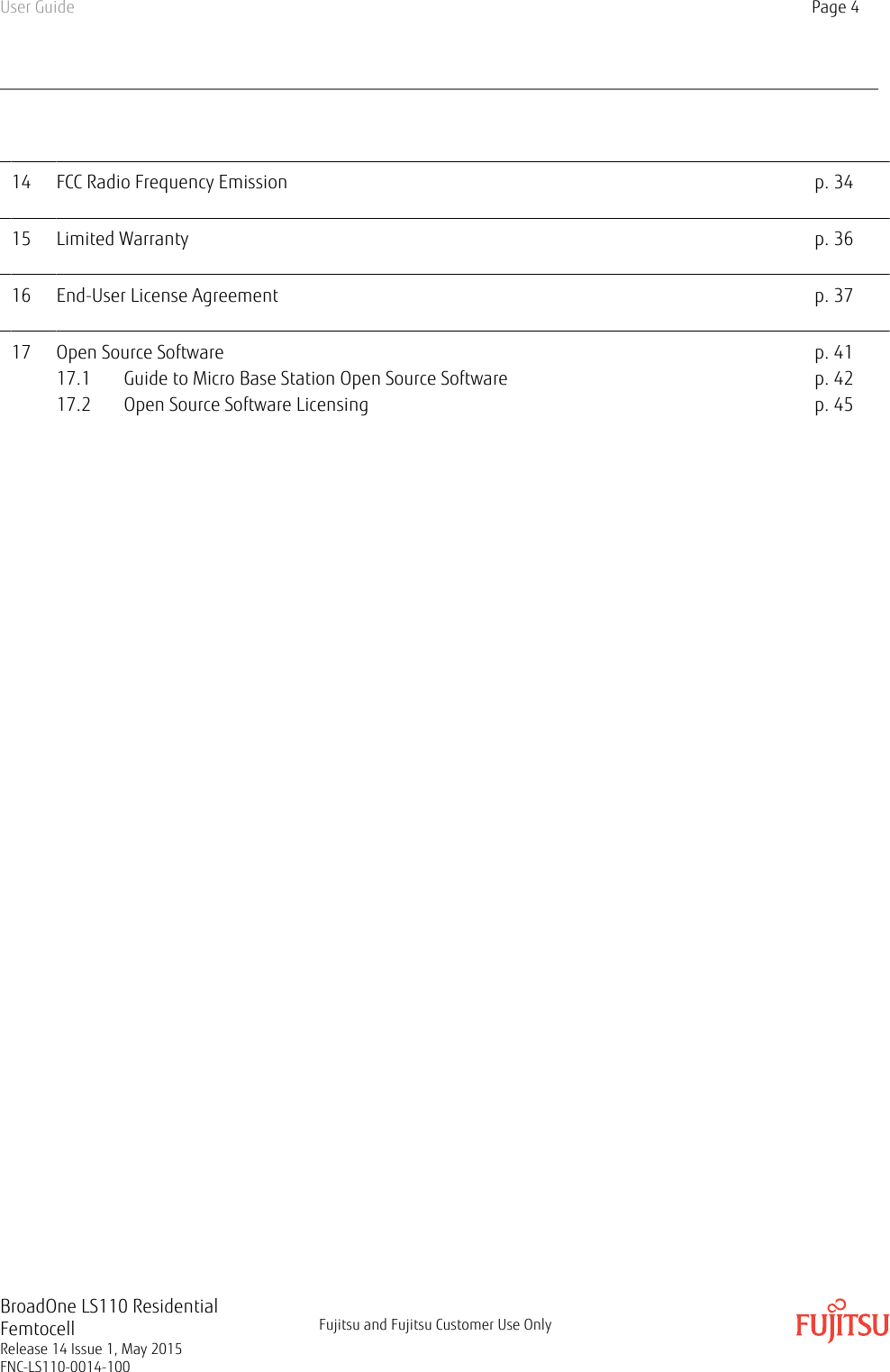 14 FCC Radio Frequency Emission p. 3415 Limited Warranty p. 3616 End-User License Agreement p. 3717 Open Source Software p. 4117.1 Guide to Micro Base Station Open Source Software p. 4217.2 Open Source Software Licensing p. 45User Guide Page 4BroadOne LS110 ResidentialFemtocellRelease 14 Issue 1, May 2015FNC-LS110-0014-100Fujitsu and Fujitsu Customer Use Only