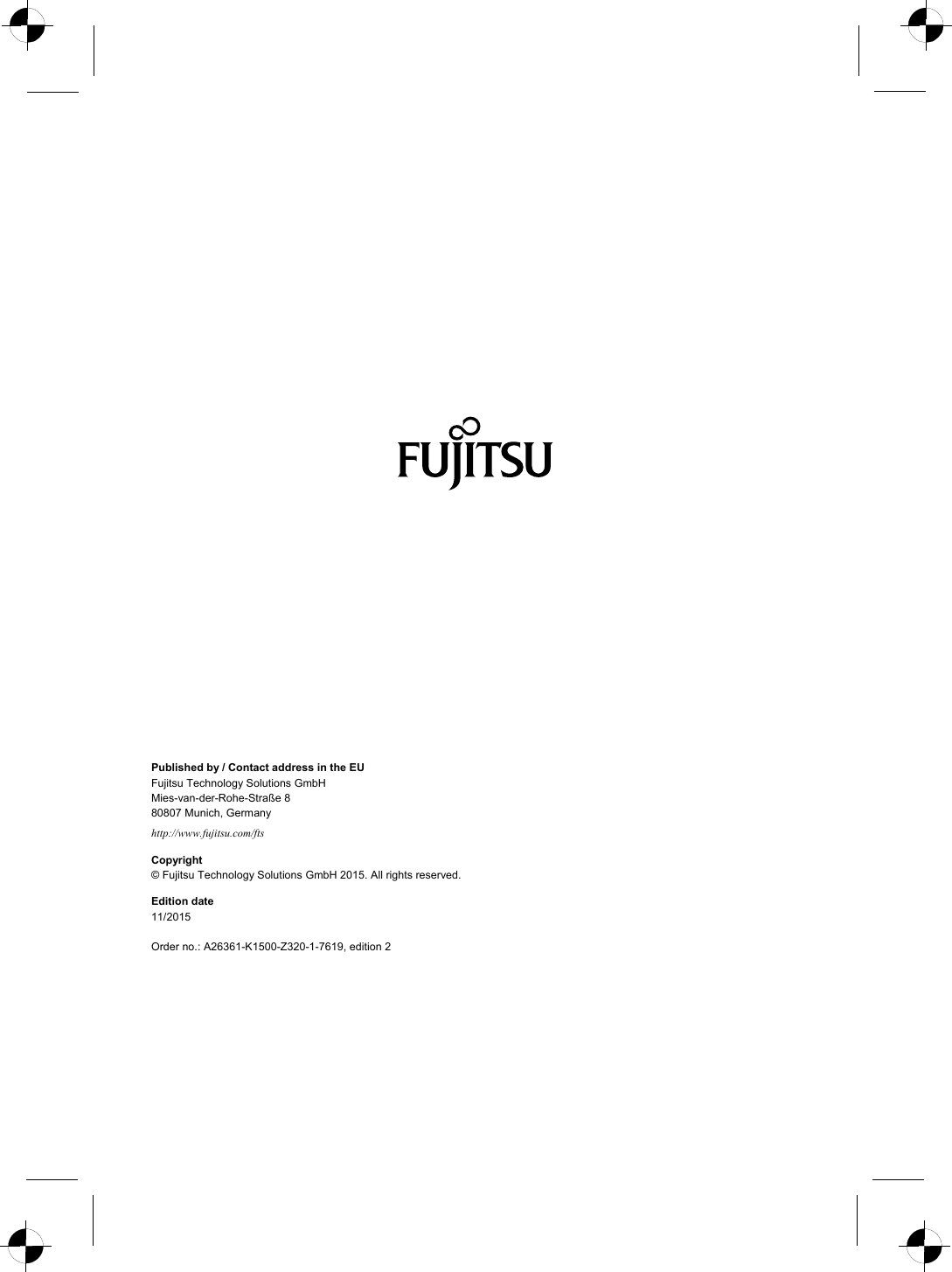    Published by / Contact address in the EU Fujitsu Technology Solutions GmbH Mies-van-der-Rohe-Straße 8  80807 Munich, Germany  http://www.fujitsu.com/fts Copyright © Fujitsu Technology Solutions GmbH 2015. All rights reserved.  Edition date 11/2015  Order no.: A26361-K1500-Z320-1-7619, edition 2        