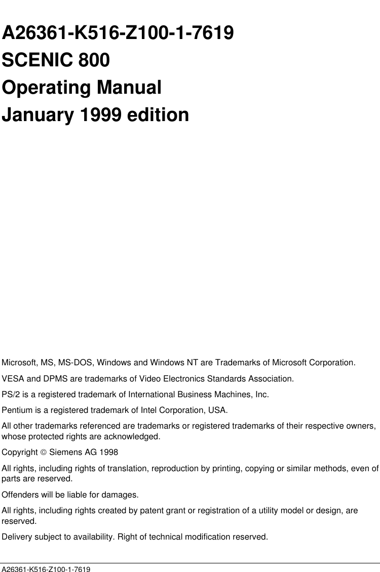 A26361-K516-Z100-1-7619A26361-K516-Z100-1-7619SCENIC 800Operating ManualJanuary 1999 editionMicrosoft, MS, MS-DOS, Windows and Windows NT are Trademarks of Microsoft Corporation.VESA and DPMS are trademarks of Video Electronics Standards Association.PS/2 is a registered trademark of International Business Machines, Inc.Pentium is a registered trademark of Intel Corporation, USA.All other trademarks referenced are trademarks or registered trademarks of their respective owners,whose protected rights are acknowledged.Copyright  Siemens AG 1998All rights, including rights of translation, reproduction by printing, copying or similar methods, even ofparts are reserved.Offenders will be liable for damages.All rights, including rights created by patent grant or registration of a utility model or design, arereserved.Delivery subject to availability. Right of technical modification reserved.