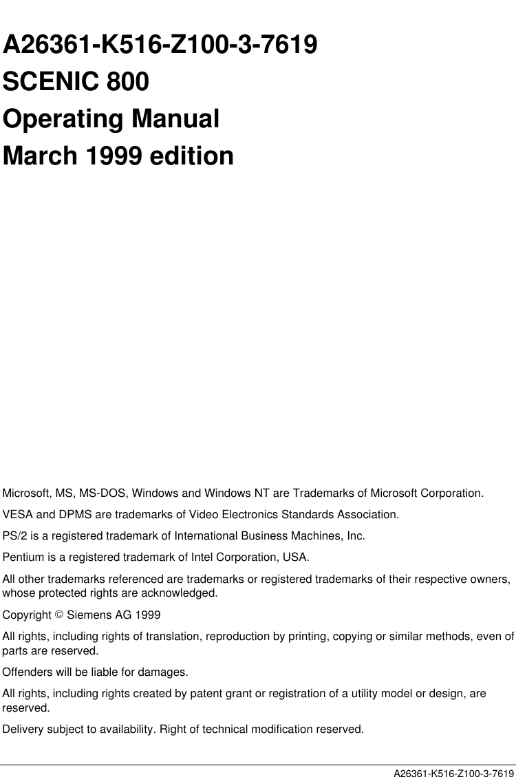 A26361-K516-Z100-3-7619A26361-K516-Z100-3-7619SCENIC 800Operating ManualMarch 1999 editionMicrosoft, MS, MS-DOS, Windows and Windows NT are Trademarks of Microsoft Corporation.VESA and DPMS are trademarks of Video Electronics Standards Association.PS/2 is a registered trademark of International Business Machines, Inc.Pentium is a registered trademark of Intel Corporation, USA.All other trademarks referenced are trademarks or registered trademarks of their respective owners,whose protected rights are acknowledged.Copyright  Siemens AG 1999All rights, including rights of translation, reproduction by printing, copying or similar methods, even ofparts are reserved.Offenders will be liable for damages.All rights, including rights created by patent grant or registration of a utility model or design, arereserved.Delivery subject to availability. Right of technical modification reserved.