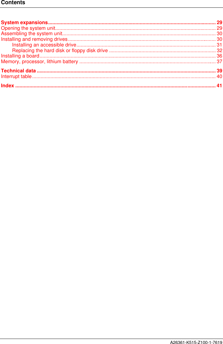 ContentsA26361-K515-Z100-1-7619System expansions....................................................................................................................... 29Opening the system unit.................................................................................................................. 29Assembling the system unit............................................................................................................. 30Installing and removing drives......................................................................................................... 30Installing an accessible drive................................................................................................... 31Replacing the hard disk or floppy disk drive ............................................................................ 32Installing a board............................................................................................................................. 36Memory, processor, lithium battery ................................................................................................. 37Technical data ............................................................................................................................... 39Interrupt table.................................................................................................................................. 40Index .............................................................................................................................................. 41