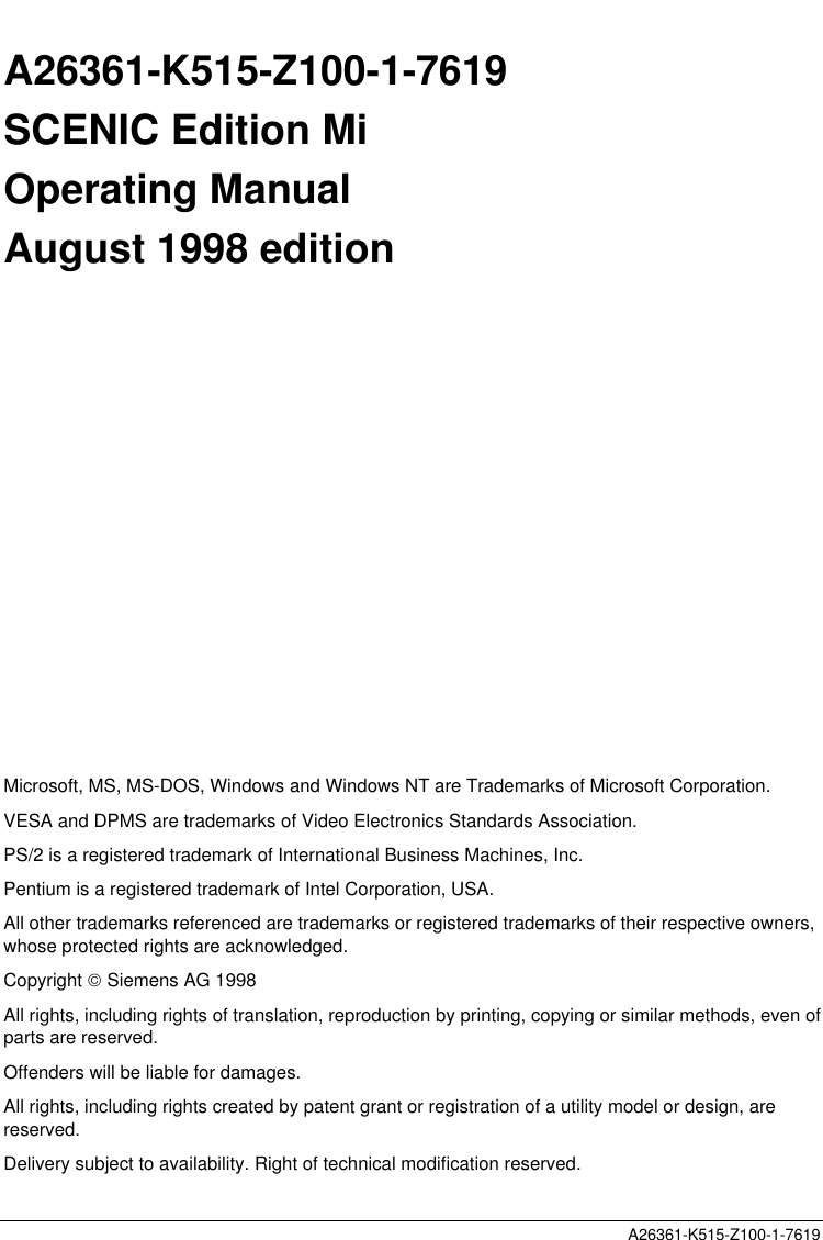 A26361-K515-Z100-1-7619A26361-K515-Z100-1-7619SCENIC Edition MiOperating ManualAugust 1998 editionMicrosoft, MS, MS-DOS, Windows and Windows NT are Trademarks of Microsoft Corporation.VESA and DPMS are trademarks of Video Electronics Standards Association.PS/2 is a registered trademark of International Business Machines, Inc.Pentium is a registered trademark of Intel Corporation, USA.All other trademarks referenced are trademarks or registered trademarks of their respective owners,whose protected rights are acknowledged.Copyright  Siemens AG 1998All rights, including rights of translation, reproduction by printing, copying or similar methods, even ofparts are reserved.Offenders will be liable for damages.All rights, including rights created by patent grant or registration of a utility model or design, arereserved.Delivery subject to availability. Right of technical modification reserved.