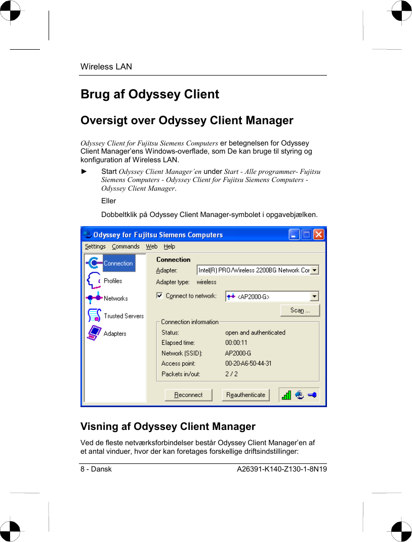 Wireless LAN 8 - Dansk  A26391-K140-Z130-1-8N19 Brug af Odyssey Client Oversigt over Odyssey Client Manager Odyssey Client for Fujitsu Siemens Computers er betegnelsen for Odyssey Client Manager’ens Windows-overflade, som De kan bruge til styring og konfiguration af Wireless LAN. ► Start Odyssey Client Manager’en under Start - Alle programmer- Fujitsu Siemens Computers - Odyssey Client for Fujitsu Siemens Computers - Odyssey Client Manager. Eller Dobbeltklik på Odyssey Client Manager-symbolet i opgavebjælken.  Visning af Odyssey Client Manager Ved de fleste netværksforbindelser består Odyssey Client Manager’en af et antal vinduer, hvor der kan foretages forskellige driftsindstillinger: 