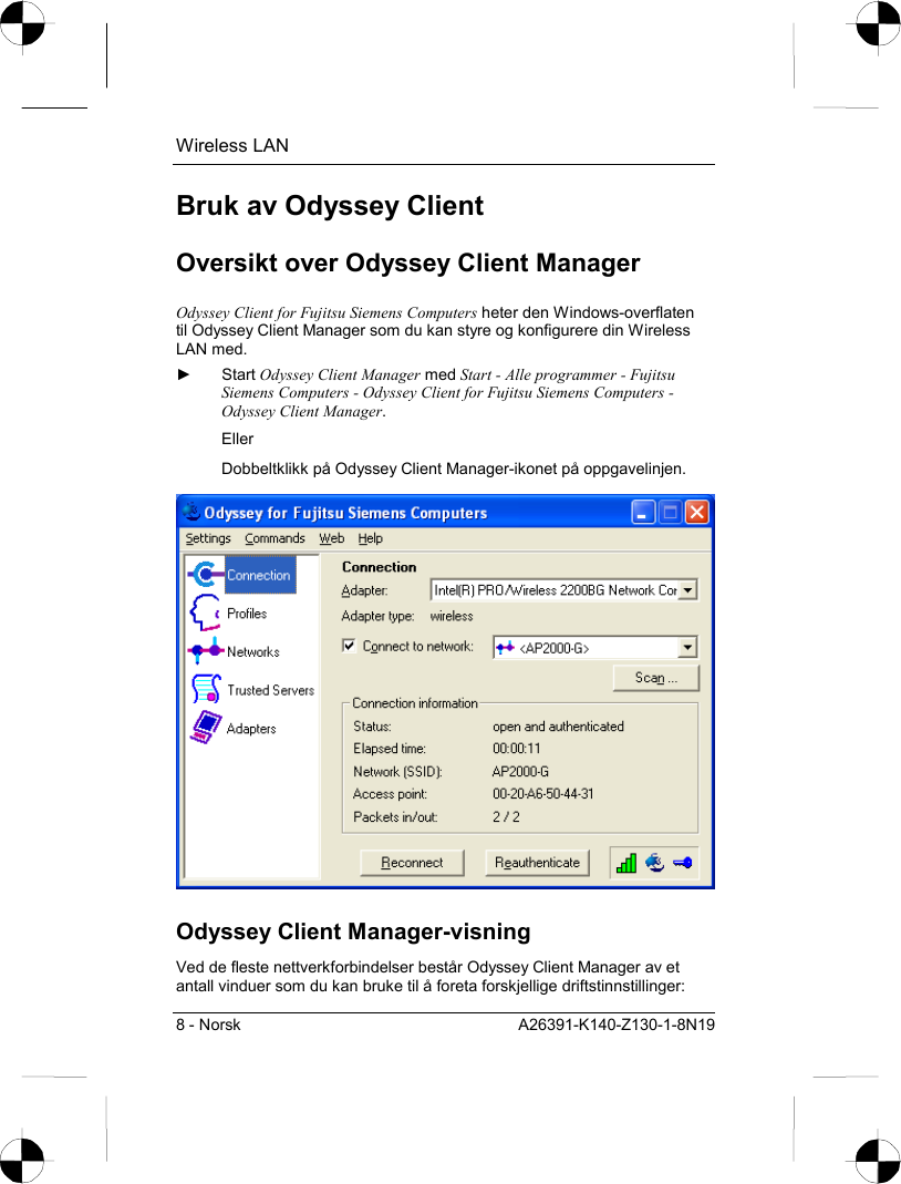 Wireless LAN 8 - Norsk  A26391-K140-Z130-1-8N19 Bruk av Odyssey Client Oversikt over Odyssey Client Manager Odyssey Client for Fujitsu Siemens Computers heter den Windows-overflaten til Odyssey Client Manager som du kan styre og konfigurere din Wireless LAN med. ► Start Odyssey Client Manager med Start - Alle programmer - Fujitsu Siemens Computers - Odyssey Client for Fujitsu Siemens Computers - Odyssey Client Manager. Eller Dobbeltklikk på Odyssey Client Manager-ikonet på oppgavelinjen.  Odyssey Client Manager-visning Ved de fleste nettverkforbindelser består Odyssey Client Manager av et antall vinduer som du kan bruke til å foreta forskjellige driftstinnstillinger: 