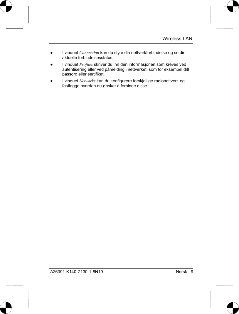  Wireless LAN A26391-K140-Z130-1-8N19  Norsk - 9 ● I vinduet Connection kan du styre din nettverkforbindelse og se din aktuelle forbindelsesstatus. ● I vinduet Profiles skriver du inn den informasjonen som kreves ved autentisering eller ved påmelding i nettverket, som for eksempel ditt passord eller sertifikat. ● I vinduet Networks kan du konfigurere forskjellige radionettverk og fastlegge hvordan du ønsker å forbinde disse. 