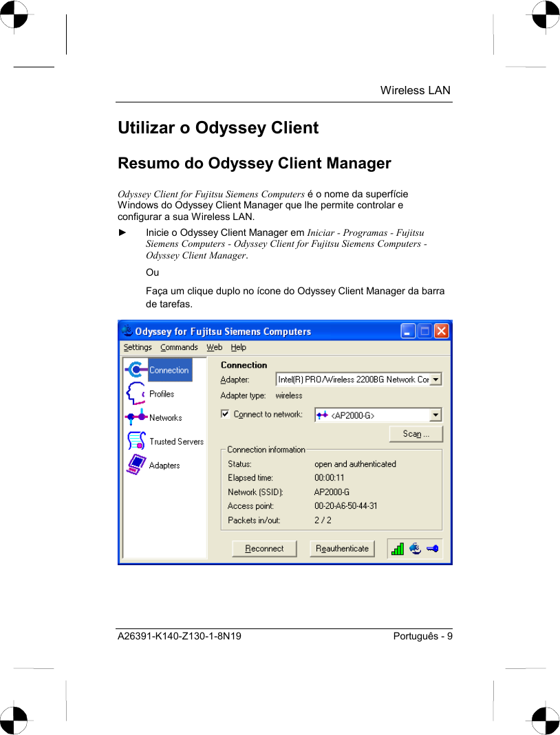  Wireless LAN A26391-K140-Z130-1-8N19  Português - 9 Utilizar o Odyssey Client Resumo do Odyssey Client Manager Odyssey Client for Fujitsu Siemens Computers é o nome da superfície Windows do Odyssey Client Manager que lhe permite controlar e configurar a sua Wireless LAN. ►  Inicie o Odyssey Client Manager em Iniciar - Programas - Fujitsu Siemens Computers - Odyssey Client for Fujitsu Siemens Computers - Odyssey Client Manager. Ou Faça um clique duplo no ícone do Odyssey Client Manager da barra de tarefas.  