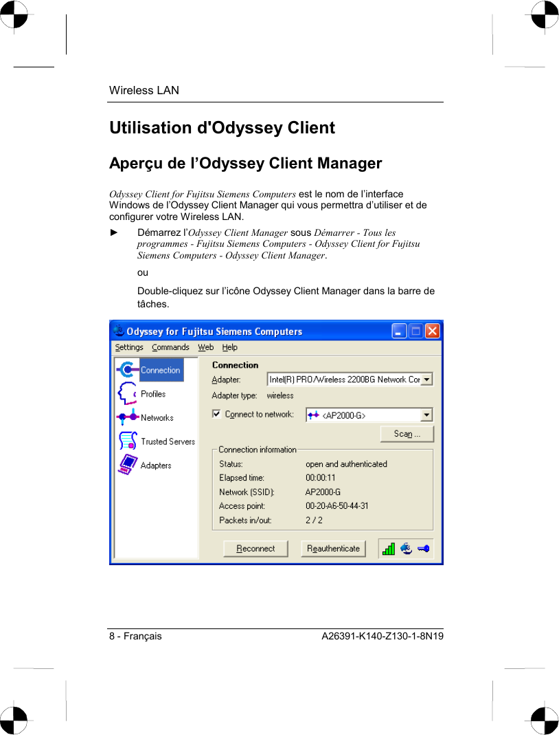 Wireless LAN 8 - Français  A26391-K140-Z130-1-8N19 Utilisation d&apos;Odyssey Client Aperçu de l’Odyssey Client Manager Odyssey Client for Fujitsu Siemens Computers est le nom de l’interface Windows de l’Odyssey Client Manager qui vous permettra d’utiliser et de configurer votre Wireless LAN. ► Démarrez l’Odyssey Client Manager sous Démarrer - Tous les programmes - Fujitsu Siemens Computers - Odyssey Client for Fujitsu Siemens Computers - Odyssey Client Manager. ou Double-cliquez sur l’icône Odyssey Client Manager dans la barre de tâches.  