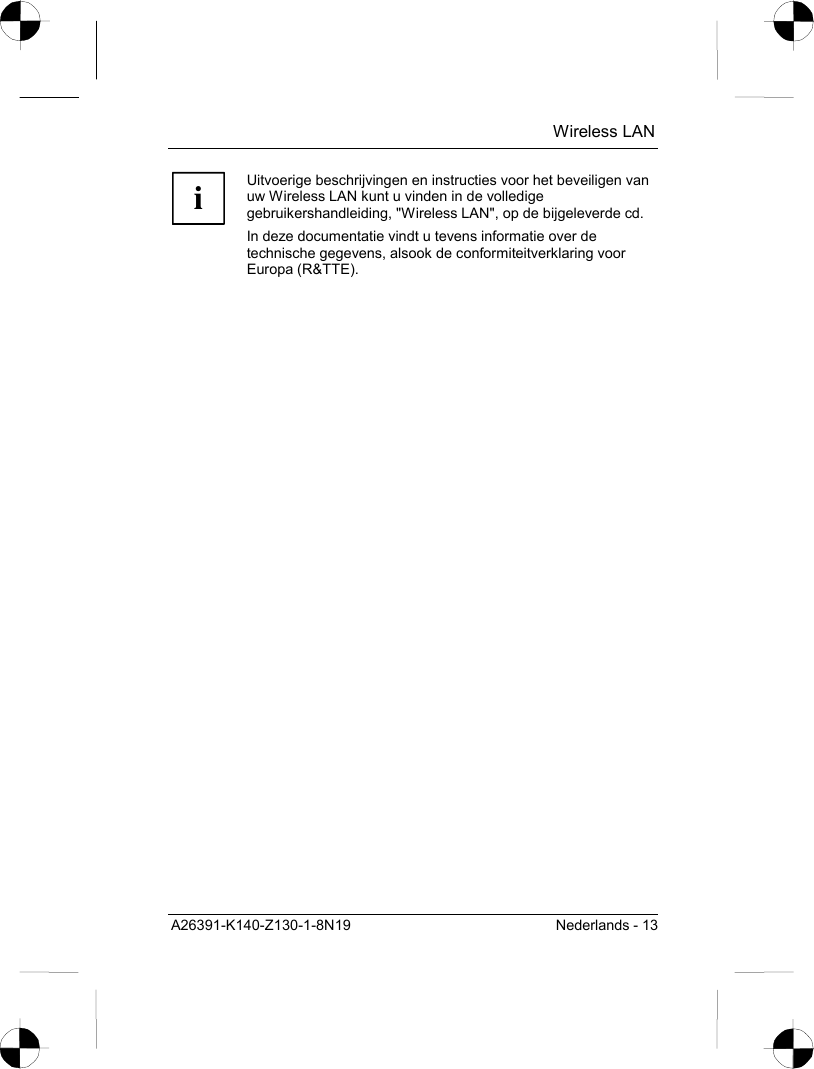  Wireless LAN A26391-K140-Z130-1-8N19  Nederlands - 13 i Uitvoerige beschrijvingen en instructies voor het beveiligen van uw Wireless LAN kunt u vinden in de volledige gebruikershandleiding, &quot;Wireless LAN&quot;, op de bijgeleverde cd. In deze documentatie vindt u tevens informatie over de technische gegevens, alsook de conformiteitverklaring voor Europa (R&amp;TTE).  