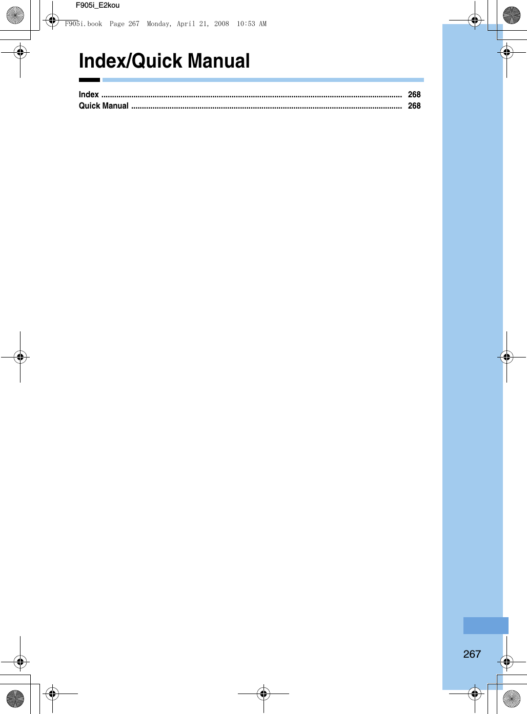 267F905i_E2kouIndex/Quick ManualIndex ............................................................................................................................................. 268Quick Manual ............................................................................................................................... 268F905i.book  Page 267  Monday, April 21, 2008  10:53 AM