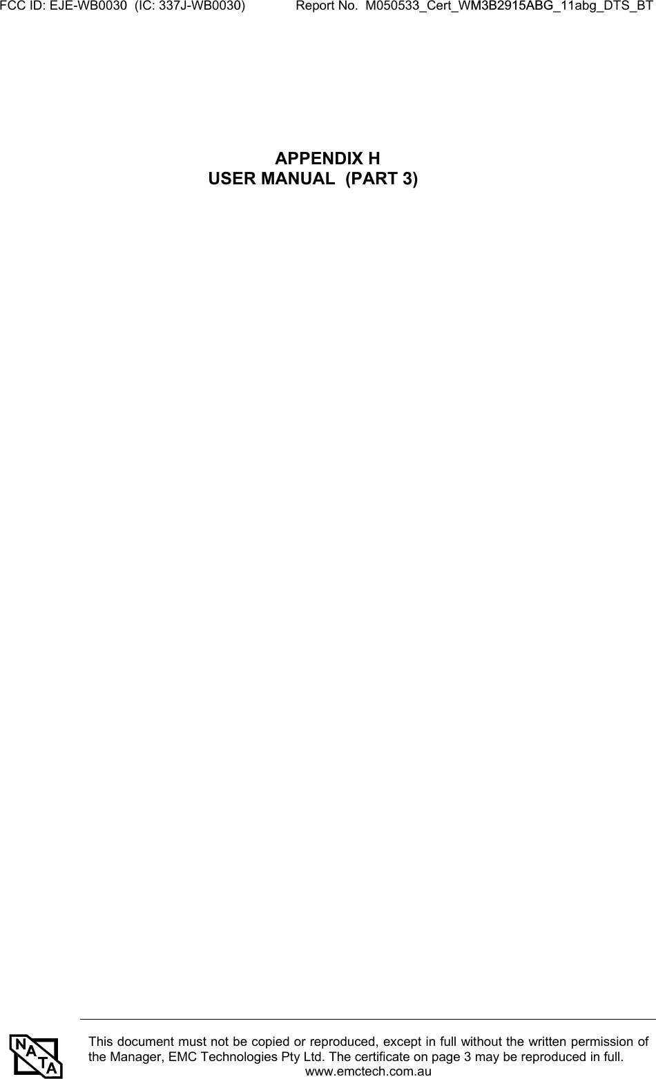 FCC ID: EJE-WB0030  (IC: 337J-WB0030)              Report No.  M050533_Cert_WM3B2915ABG_11abg_DTS_BT         This document must not be copied or reproduced, except in full without the written permission of the Manager, EMC Technologies Pty Ltd. The certificate on page 3 may be reproduced in full.   www.emctech.com.au       APPENDIX H USER MANUAL  (PART 3)     