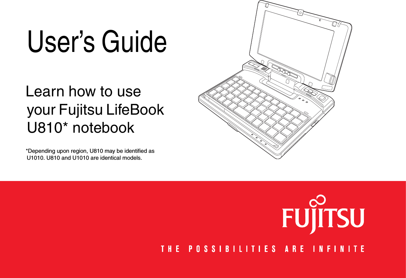 User’s GuideLearn how to use your Fujitsu LifeBook U810* notebook*Depending upon region, U810 may be identified as U1010. U810 and U1010 are identical models.