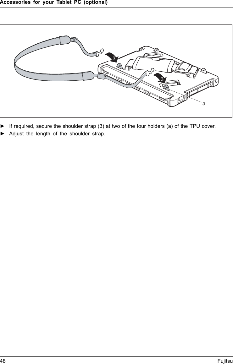 Accessories for your Tablet PC (optional)a33►If required, secure the shoulder strap (3) at two of the four holders (a) of the TPU cover.►Adjust the length of the shoulder strap.48 Fujitsu