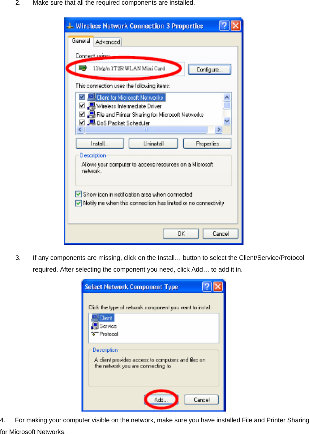 2.  Make sure that all the required components are installed.  3.  If any components are missing, click on the Install&hellip; button to select the Client/Service/Protocol required. After selecting the component you need, click Add&hellip; to add it in.  4.      For making your computer visible on the network, make sure you have installed File and Printer Sharing for Microsoft Networks. 