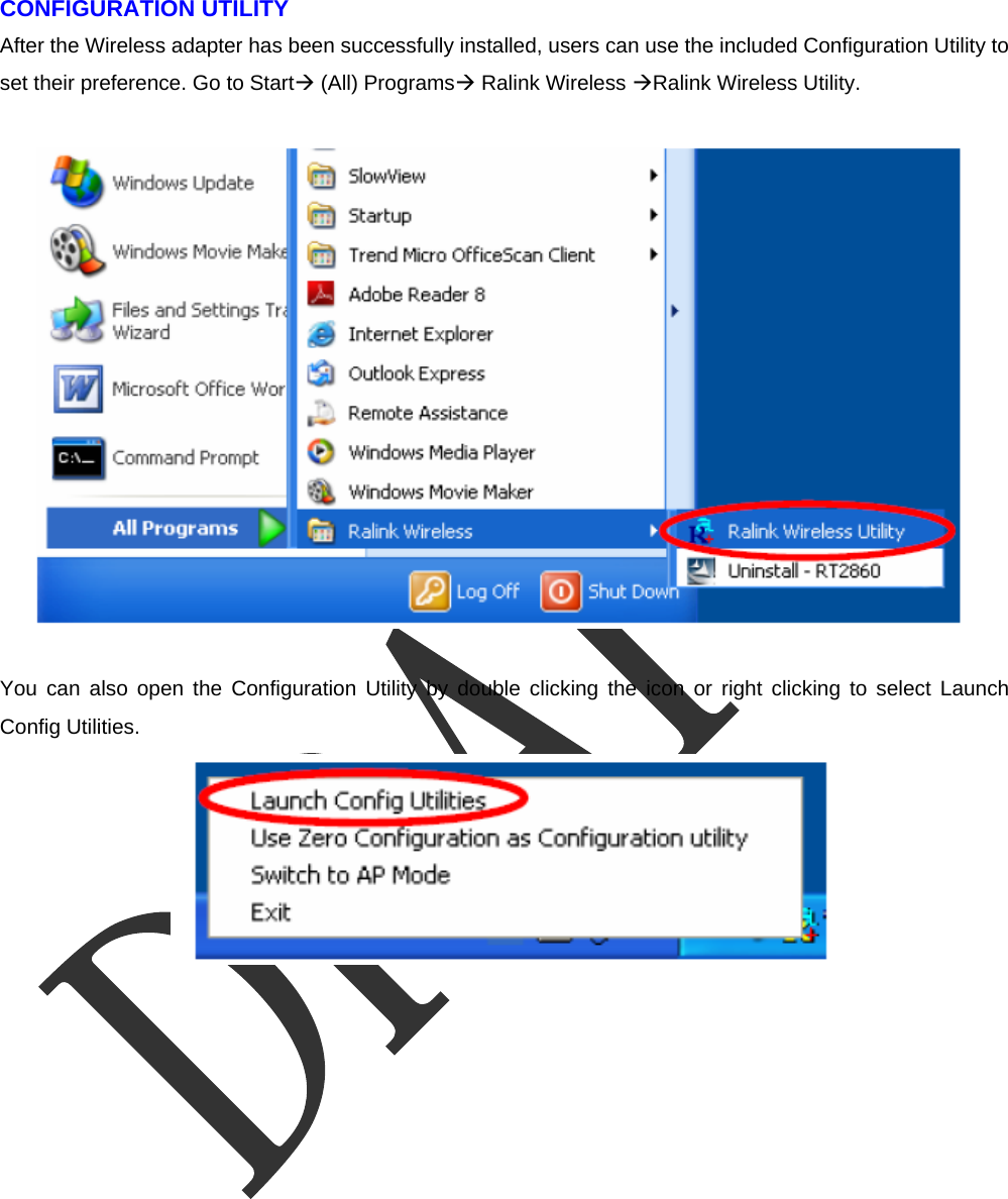  CONFIGURATION UTILITY   After the Wireless adapter has been successfully installed, users can use the included Configuration Utility to set their preference. Go to Start (All) Programs Ralink Wireless Ralink Wireless Utility.    You can also open the Configuration Utility by double clicking the icon or right clicking to select Launch Config Utilities.  