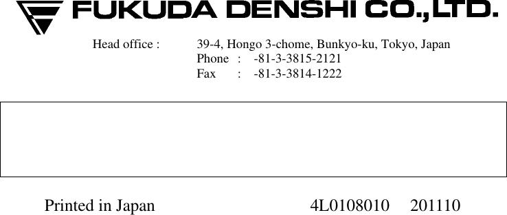                             Head office :    39-4, Hongo 3-chome, Bunkyo-ku, Tokyo, Japan   Phone  :  -81-3-3815-2121   Fax  :  -81-3-3814-1222    Printed in Japan 4L0108010 201110 