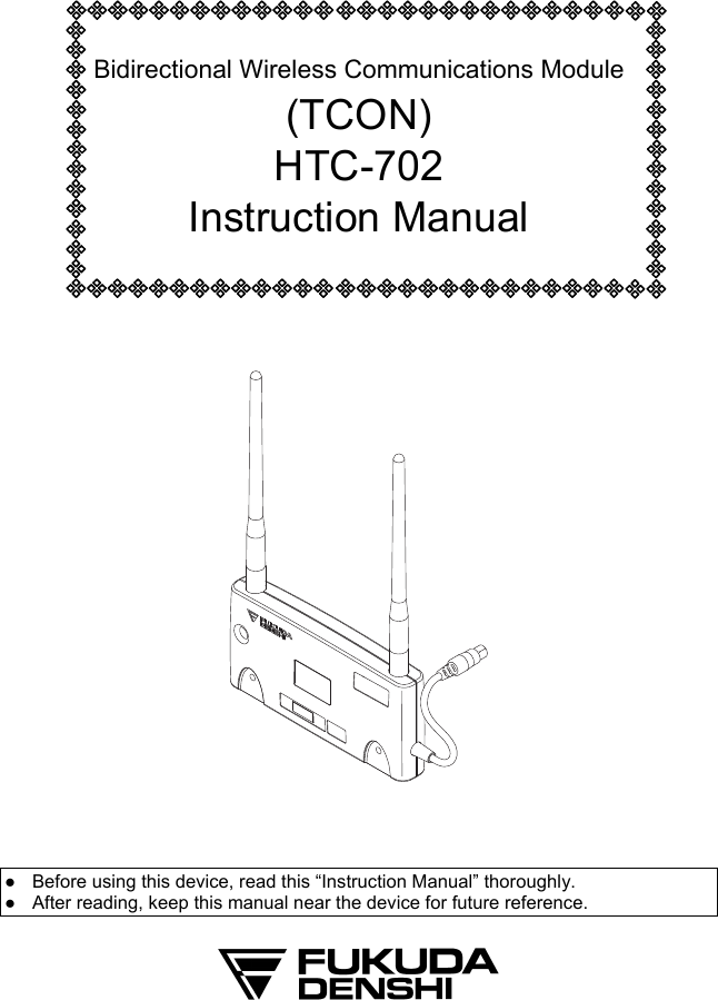   Bidirectional Wireless Communications Module (TCON) HTC-702 Instruction Manual              ●  Before using this device, read this “Instruction Manual” thoroughly. ●  After reading, keep this manual near the device for future reference.   