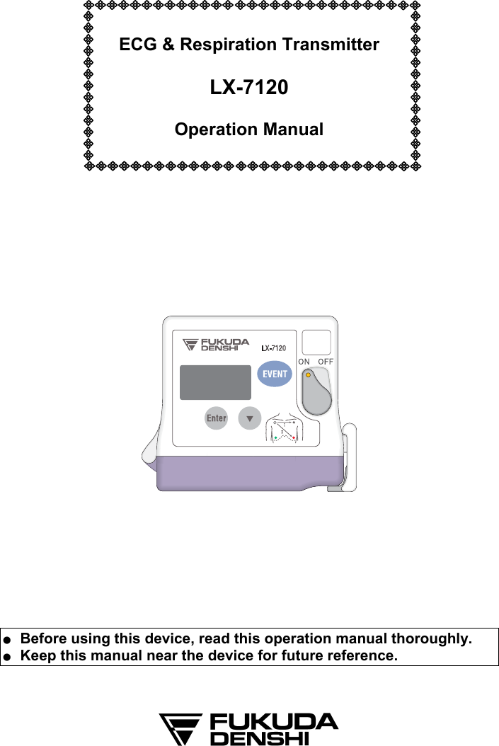   ECG &amp; Respiration Transmitter  LX-7120  Operation Manual                     ●  Before using this device, read this operation manual thoroughly. ●  Keep this manual near the device for future reference.     