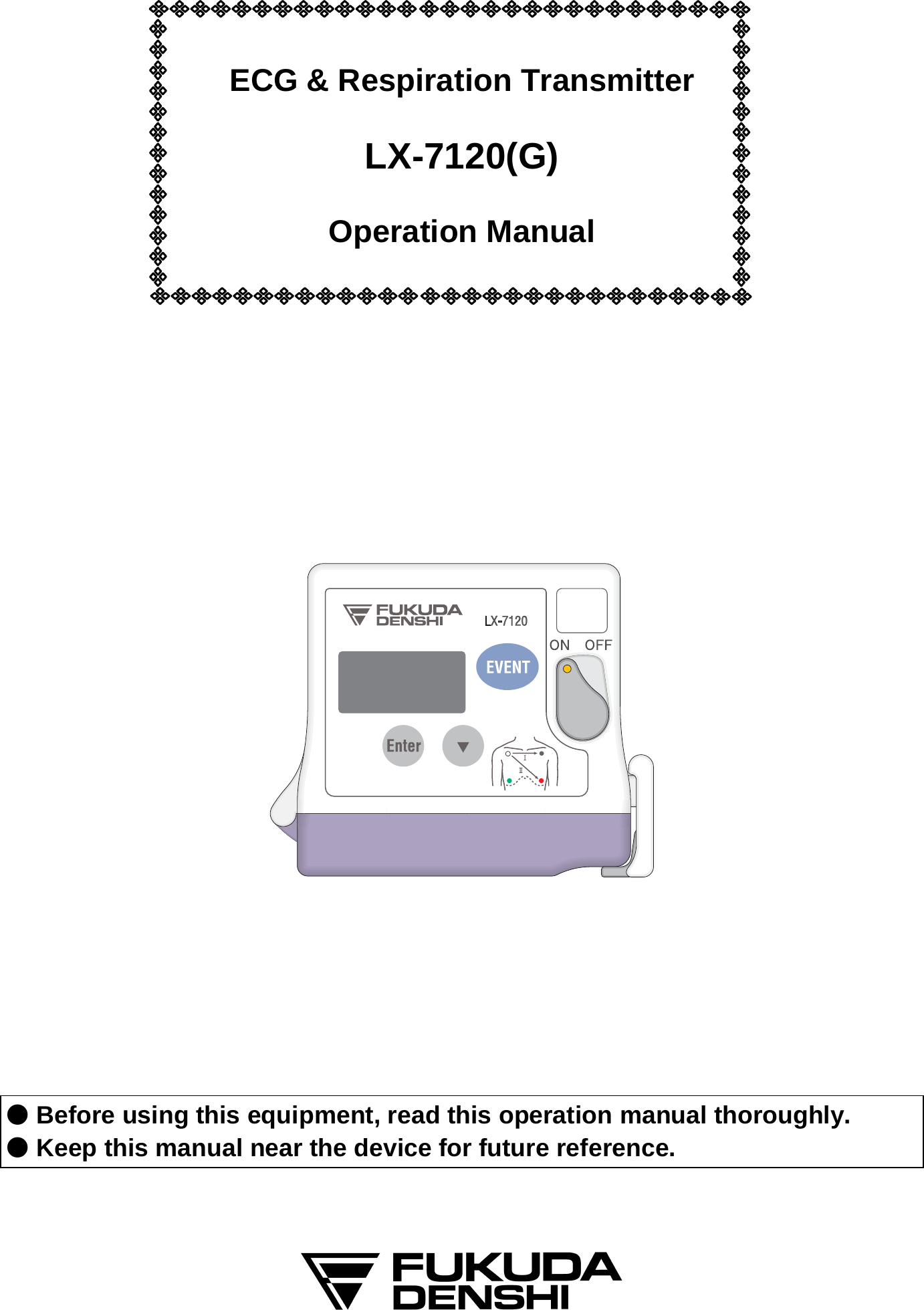   ECG &amp; Respiration Transmitter  LX-7120(G)  Operation Manual                    ● Before using this equipment, read this operation manual thoroughly. ● Keep this manual near the device for future reference.     