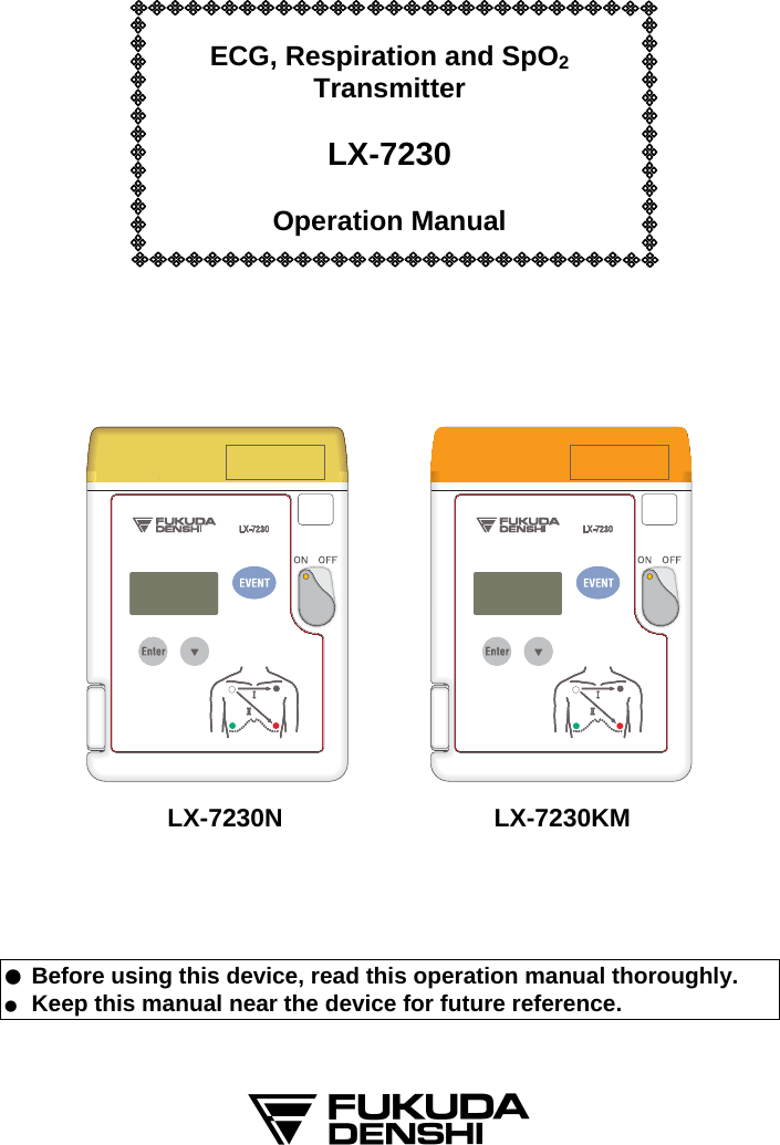  ECG, Respiration and SpO2 Transmitter  LX-7230  Operation Manual         LX-7230N LX-7230KM       ● Before using this device, read this operation manual thoroughly. ●  Keep this manual near the device for future reference.     