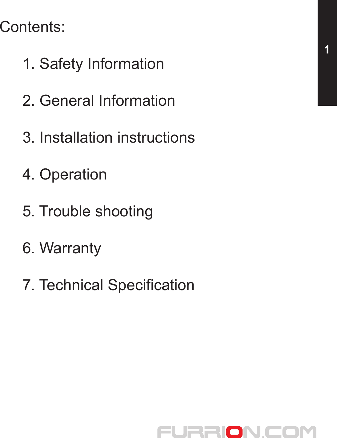 Contents:  1. Safety Information  2. General Information  3. Installation instructions  4. Operation  5. Trouble shooting  6. Warranty  7. Technical Specification1