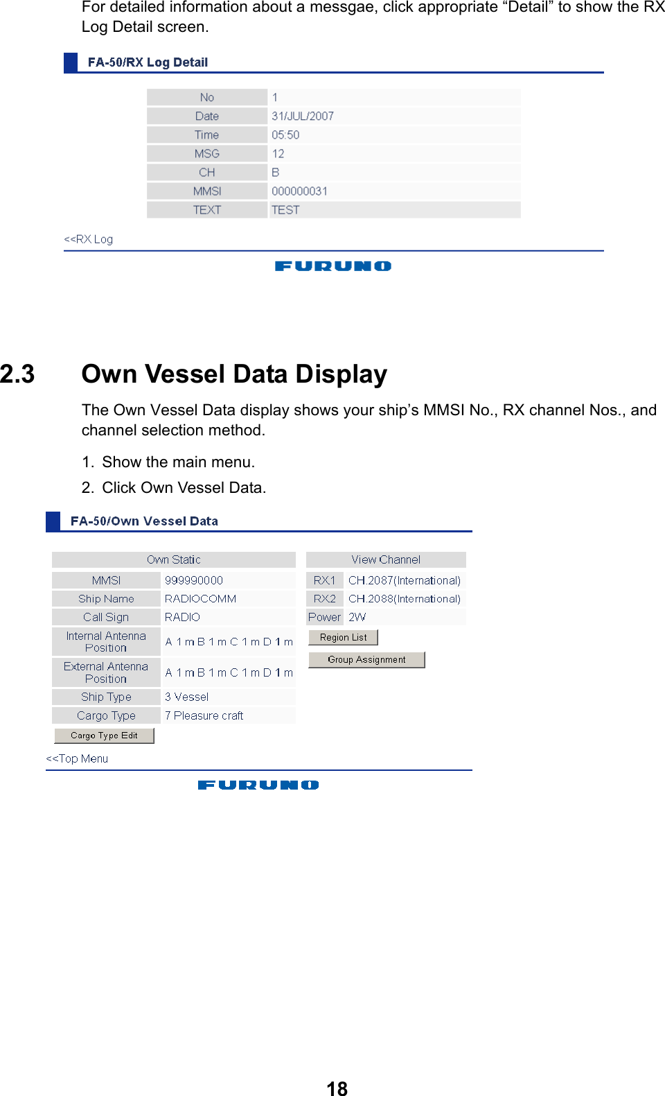 18For detailed information about a messgae, click appropriate “Detail” to show the RX Log Detail screen.2.3 Own Vessel Data DisplayThe Own Vessel Data display shows your ship’s MMSI No., RX channel Nos., and channel selection method.1. Show the main menu.2. Click Own Vessel Data.