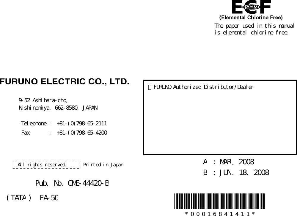 The paper used in this manualis elemental chlorine free.・FURUNO Authorized Distributor/Dealer9-52 Ashihara-cho,Nishinomiya, 662-8580, JAPANTelephone : +81-(0)798-65-2111Fax       :+81-(0)798-65-4200A:MAR2008.Printed in JapanAll rights reserved.B:JUN.18, 2008Pub. No.OME-44420-B*00016841411**00016841411*(TATA)FA-50*00016841411**00016841411** 0 0 0 1 6 8 4 1 4 1 1 *