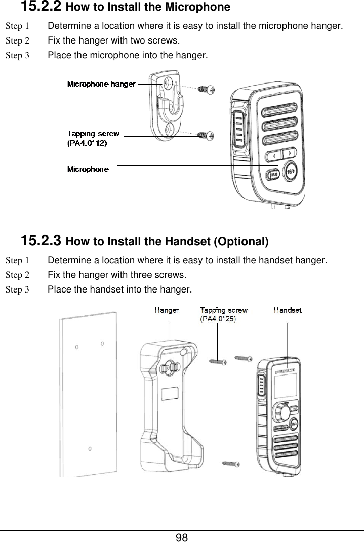  98  15.2.2 How to Install the Microphone Step 1 Determine a location where it is easy to install the microphone hanger. Step 2 Fix the hanger with two screws. Step 3  Place the microphone into the hanger.   15.2.3 How to Install the Handset (Optional) Step 1 Determine a location where it is easy to install the handset hanger. Step 2 Fix the hanger with three screws. Step 3 Place the handset into the hanger.   