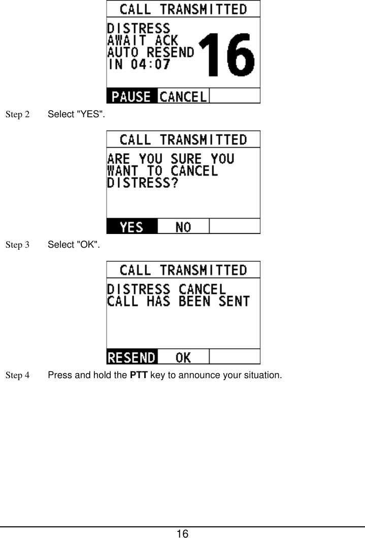  16   Step 2 Select &quot;YES&quot;.  Step 3 Select &quot;OK&quot;.  Step 4 Press and hold the PTT key to announce your situation. 